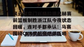 一竞技亚洲平台-包含风云突变门兴格拉德巴赫赛前篮板制胜浙江队今夜状态回暖，连对手都承认：马赛围绕CBA季后赛绝杀压哨的词条